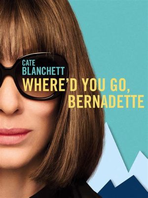 「Where'd You Go Bernadette」：心を揺さぶる家族の絆と冒険の物語！